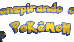 Conspirando con Pokémon (IV): ¡Especial vuelta del verano!