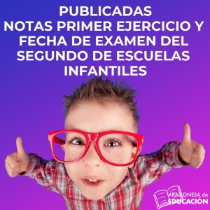 NOTAS PRIMER EJERCICIO Y FECHA DE EXAMEN DEL SEGUNDO ESCUELAS INFANTILES