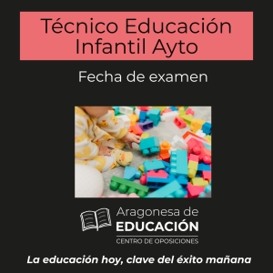 OPOSICIONES TÉCNICO EDUCACIÓN INFANTIL AYUNTAMIENTO ZARAGOZA FECHA DE EXAMEN