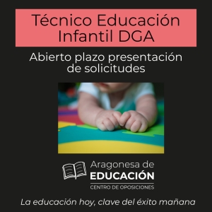 OPOSICIONES TÉCNICO EDUCACIÓN INFANTIL DGA ABIERTO PLAZO PRESENTACIÓN DE SOLICITUDES